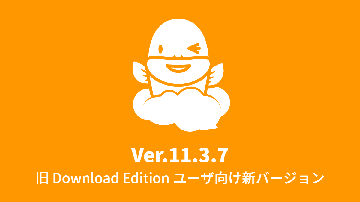 旧 Download Edition ユーザ向け新バージョン Ver.11.3.7 公開 (2018年3月22日)