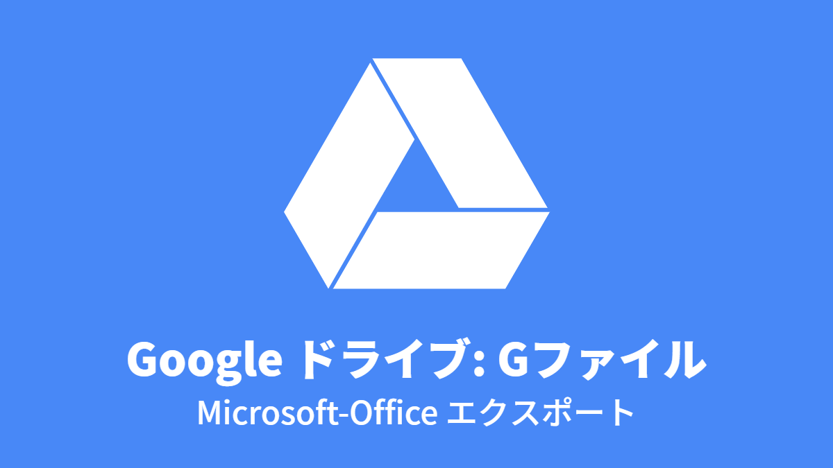 Google ドライブ #Gファイル: MS-Officeエクスポート