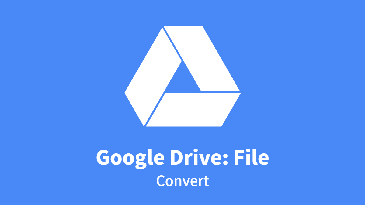 Google Drive #File: Convert