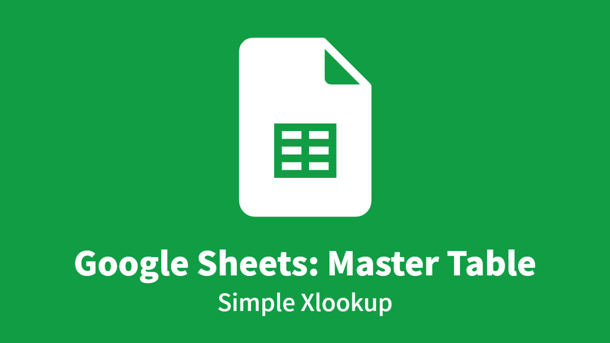 Google Sheets: Master Table, Simple Xlookup