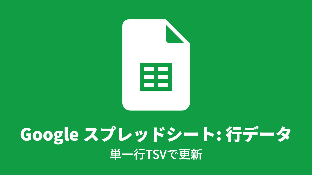 Google スプレッドシート: 行データ, 単一行TSVで更新
