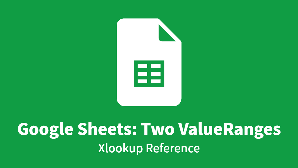 Google Sheets: Two ValueRanges, Xlookup Reference