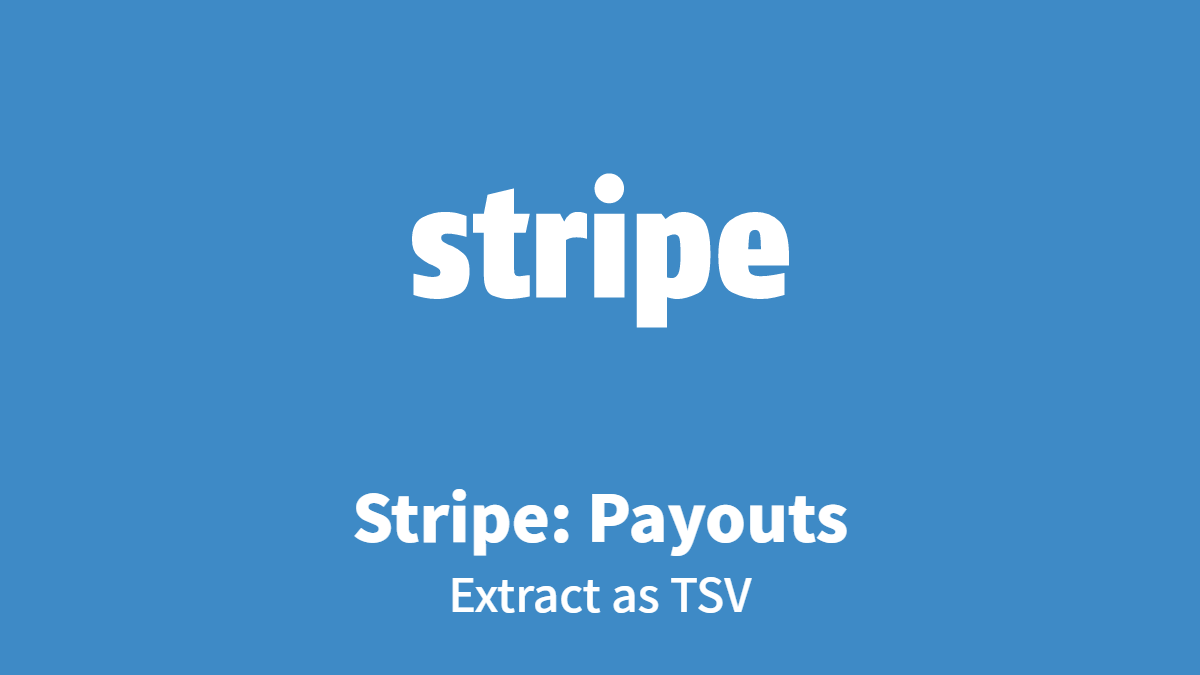 Stripe: Payouts, Extract as TSV