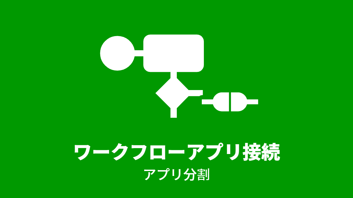 複数のワークフローアプリを連携させて運用する ー アプリ分割編