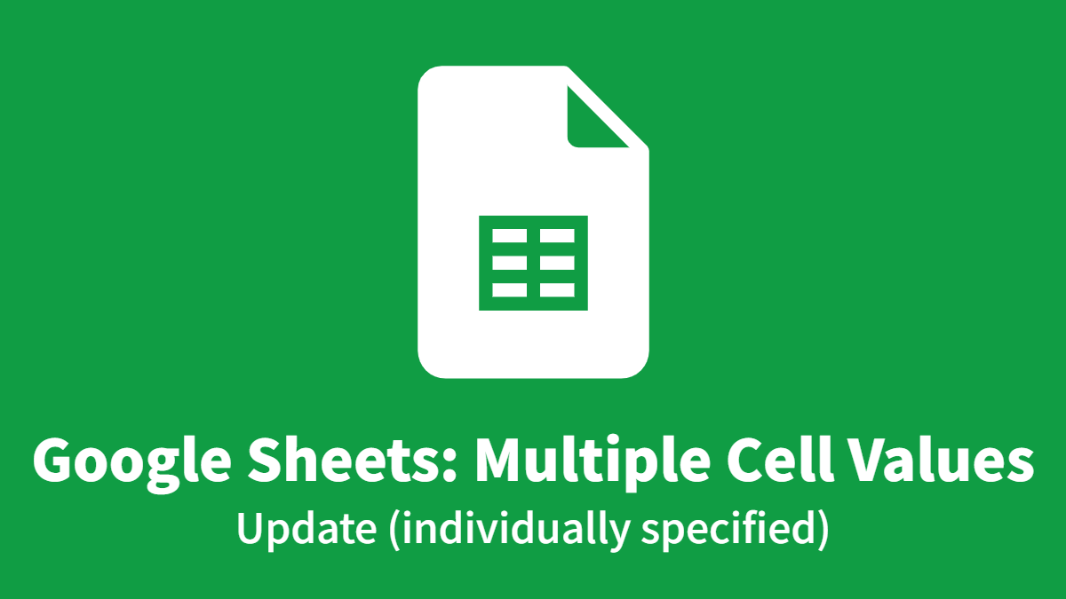 Google Sheets: Spreadsheets Multiple Cells Value, Update